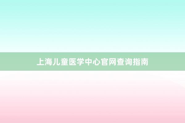 上海儿童医学中心官网查询指南