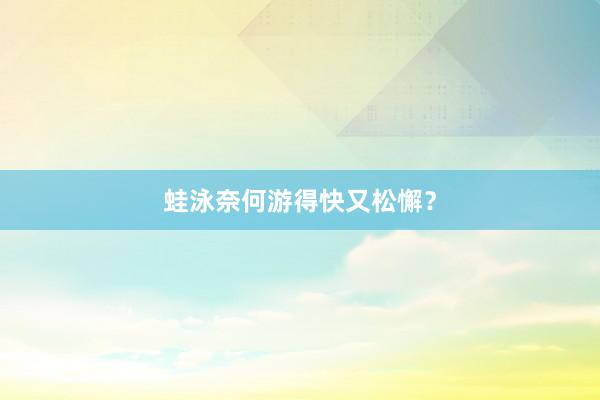蛙泳奈何游得快又松懈？