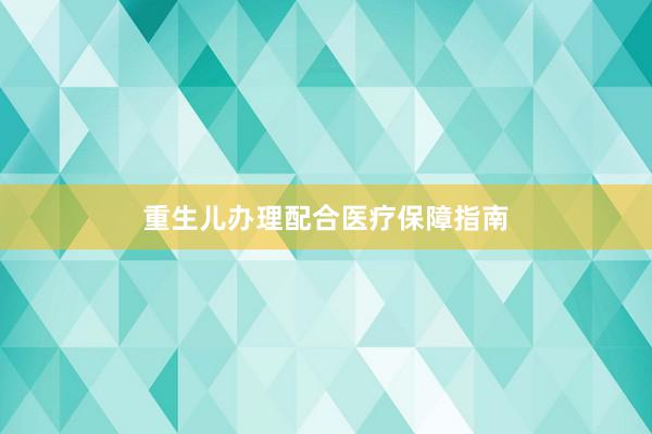 重生儿办理配合医疗保障指南