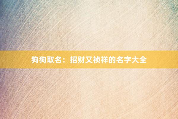 狗狗取名：招财又祯祥的名字大全