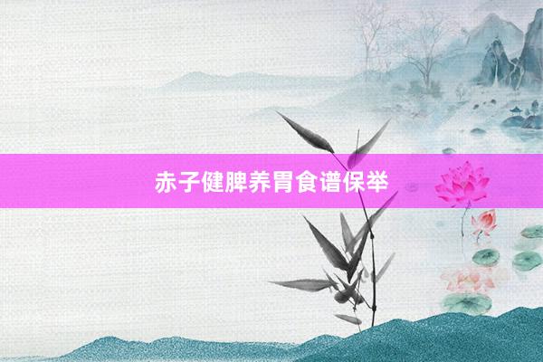 赤子健脾养胃食谱保举